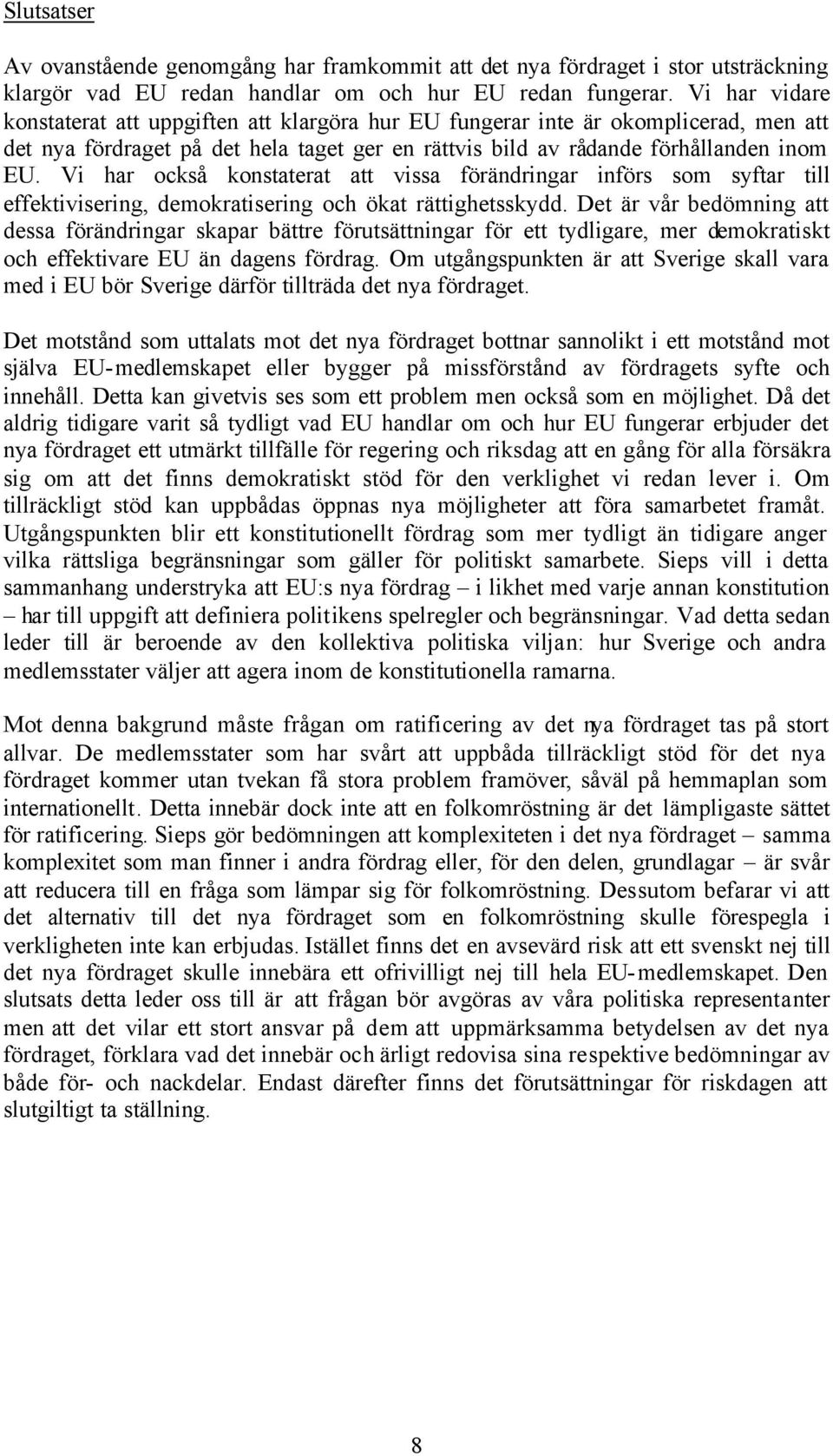 Vi har också konstaterat att vissa förändringar införs som syftar till effektivisering, demokratisering och ökat rättighetsskydd.