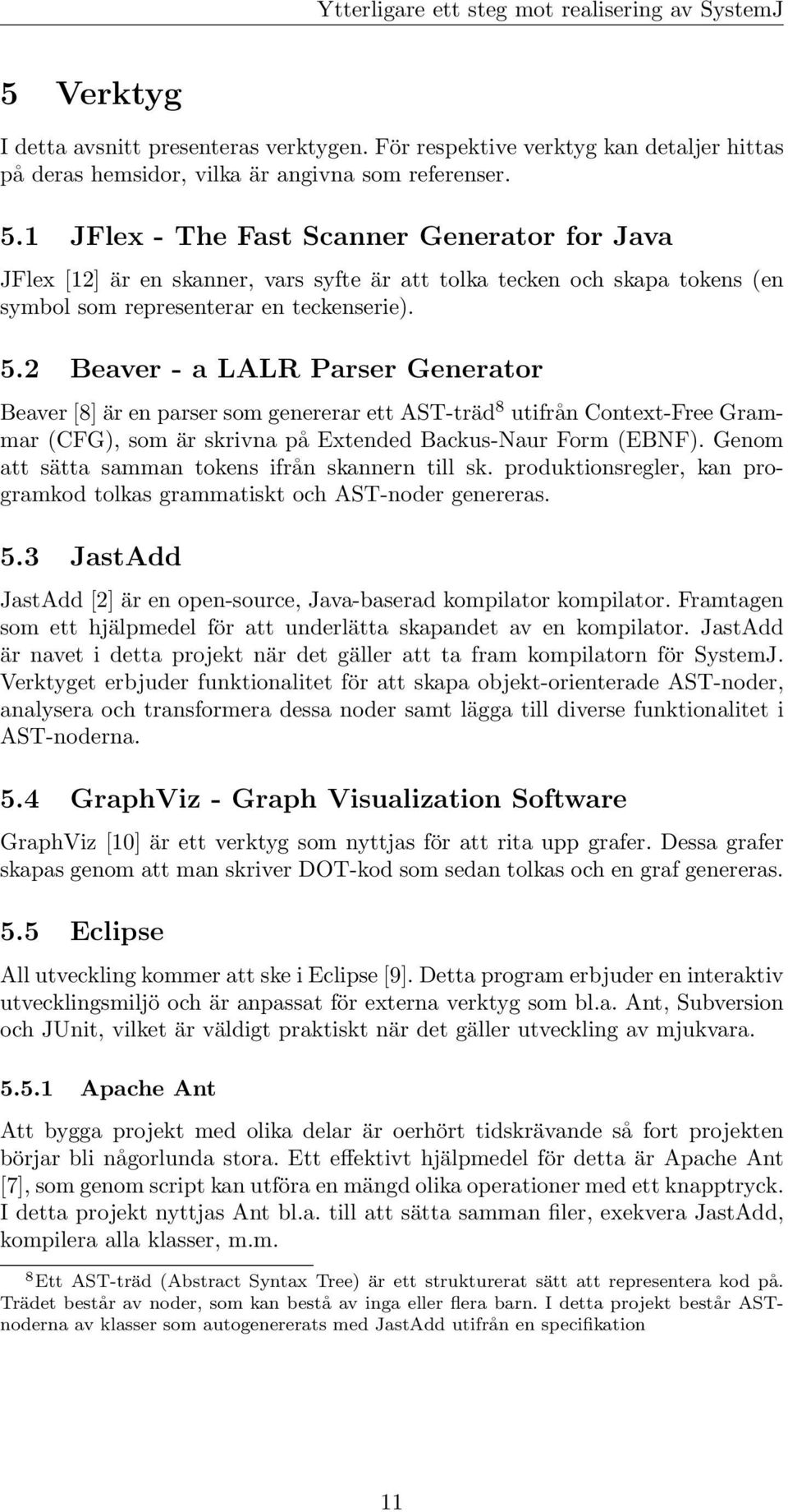 1 JFlex - The Fast Scanner Generator for Java JFlex [12] är en skanner, vars syfte är att tolka tecken och skapa tokens (en symbol som representerar en teckenserie). 5.