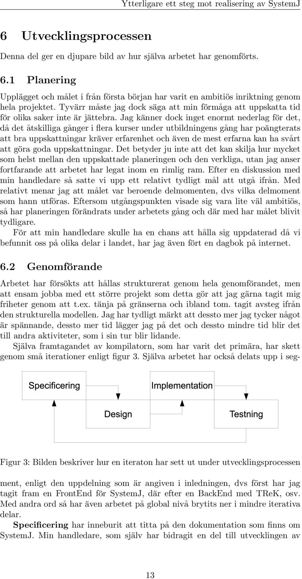 Jag känner dock inget enormt nederlag för det, då det åtskilliga gånger i flera kurser under utbildningens gång har poängterats att bra uppskattningar kräver erfarenhet och även de mest erfarna kan