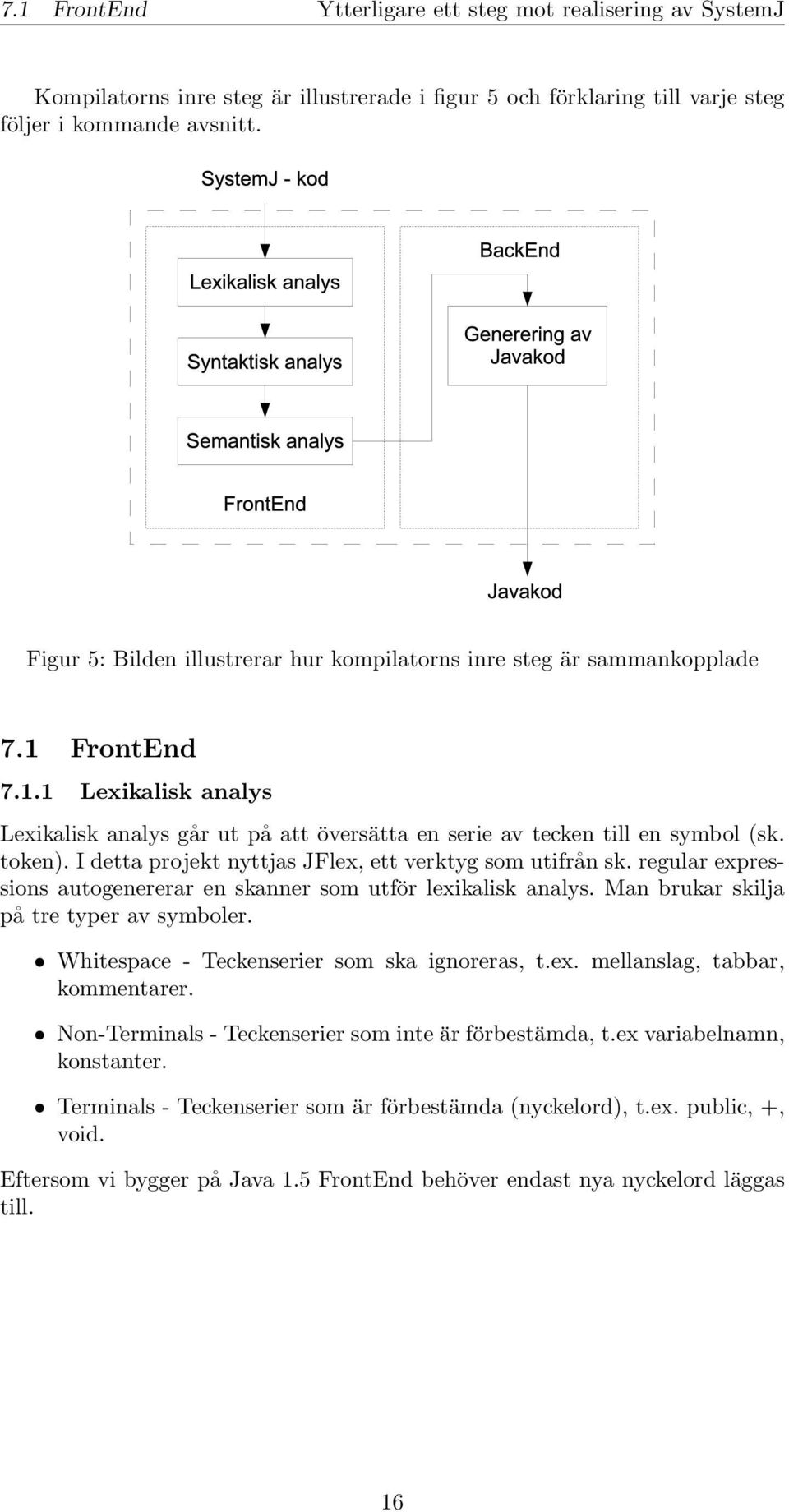 I detta projekt nyttjas JFlex, ett verktyg som utifrån sk. regular expressions autogenererar en skanner som utför lexikalisk analys. Man brukar skilja på tre typer av symboler.