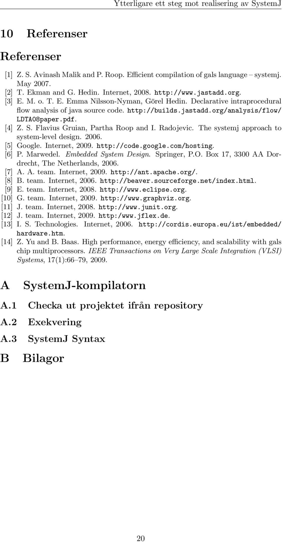 pdf. [4] Z. S. Flavius Gruian, Partha Roop and I. Radojevic. The systemj approach to system-level design. 2006. [5] Google. Internet, 2009. http://code.google.com/hosting. [6] P. Marwedel.