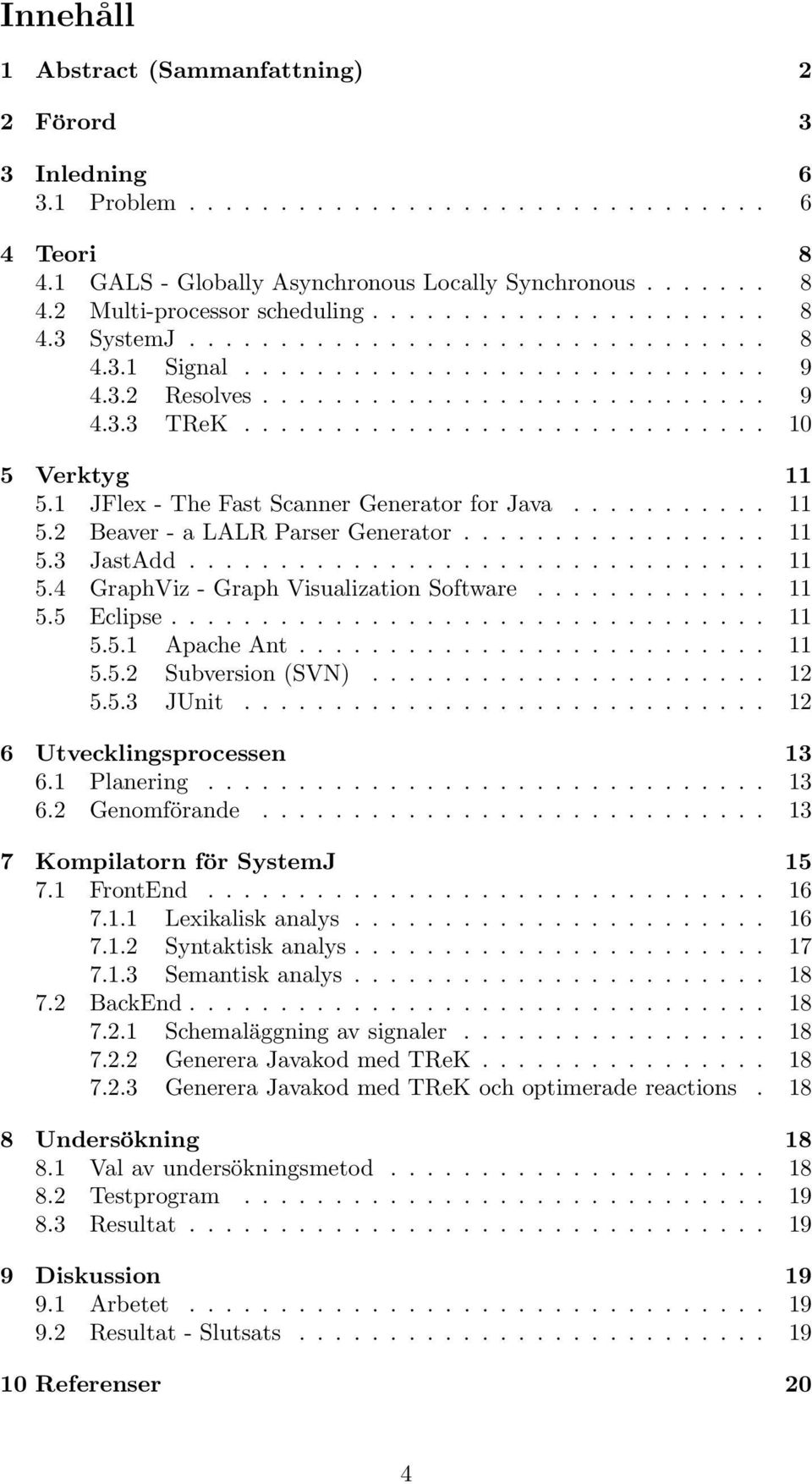 1 JFlex - The Fast Scanner Generator for Java........... 11 5.2 Beaver - a LALR Parser Generator................. 11 5.3 JastAdd................................ 11 5.4 GraphViz - Graph Visualization Software.