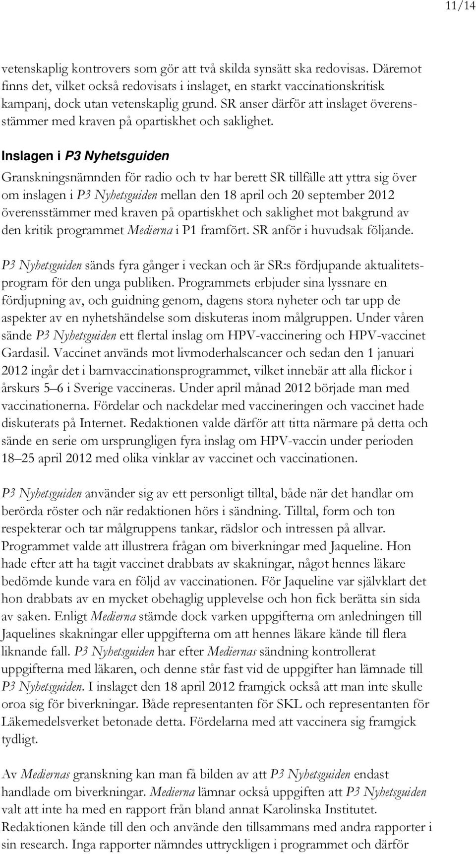 Inslagen i P3 Nyhetsguiden Granskningsnämnden för radio och tv har berett SR tillfälle att yttra sig över om inslagen i P3 Nyhetsguiden mellan den 18 april och 20 september 2012 överensstämmer med