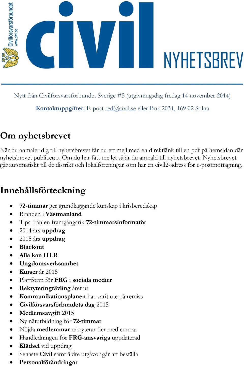 Om du har fått mejlet så är du anmäld till nyhetsbrevet. Nyhetsbrevet går automatiskt till de distrikt och lokalföreningar som har en civil2-adress för e-postmottagning.