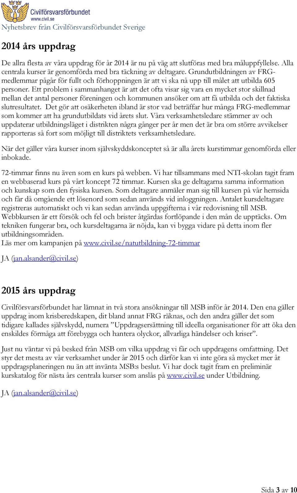 Ett problem i sammanhanget är att det ofta visar sig vara en mycket stor skillnad mellan det antal personer föreningen och kommunen ansöker om att få utbilda och det faktiska slutresultatet.