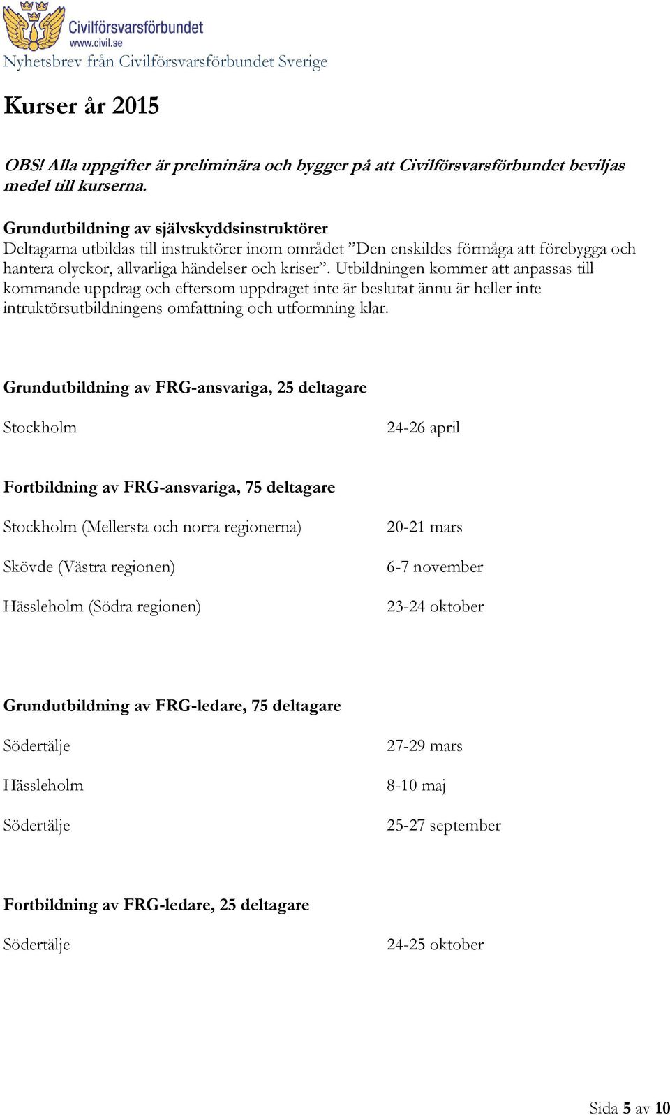 Utbildningen kommer att anpassas till kommande uppdrag och eftersom uppdraget inte är beslutat ännu är heller inte intruktörsutbildningens omfattning och utformning klar.