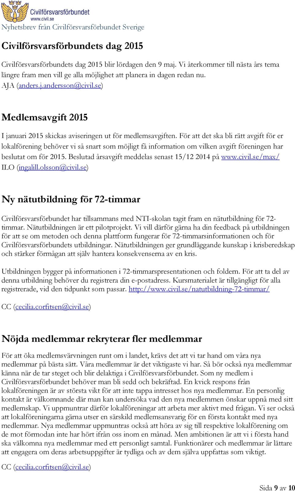 För att det ska bli rätt avgift för er lokalförening behöver vi så snart som möjligt få information om vilken avgift föreningen har beslutat om för 2015.