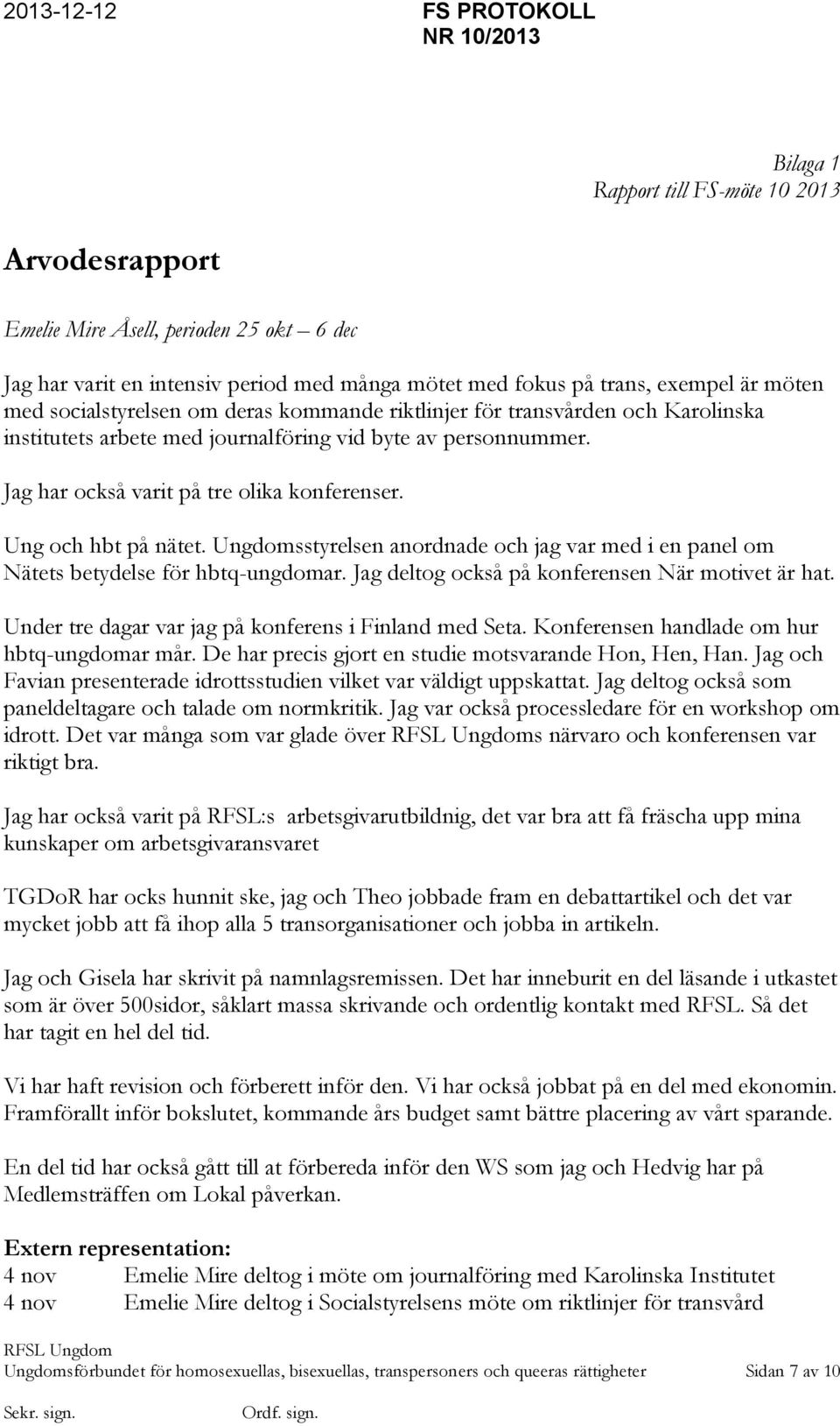 Ungdomsstyrelsen anordnade och jag var med i en panel om Nätets betydelse för hbtq-ungdomar. Jag deltog också på konferensen När motivet är hat.