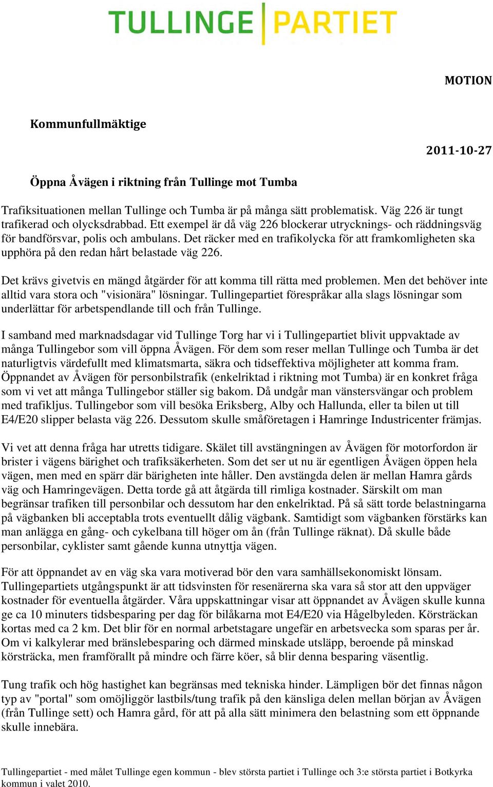 Det räcker med en trafikolycka för att framkomligheten ska upphöra på den redan hårt belastade väg 226. Det krävs givetvis en mängd åtgärder för att komma till rätta med problemen.