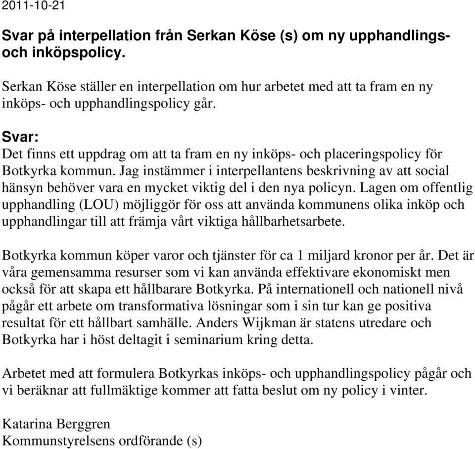 Svar: Det finns ett uppdrag om att ta fram en ny inköps- och placeringspolicy för Botkyrka kommun.