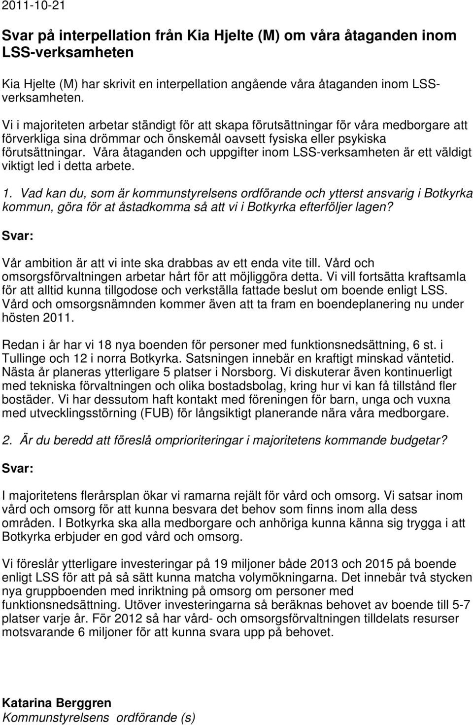 Våra åtaganden och uppgifter inom LSS-verksamheten är ett väldigt viktigt led i detta arbete. 1.