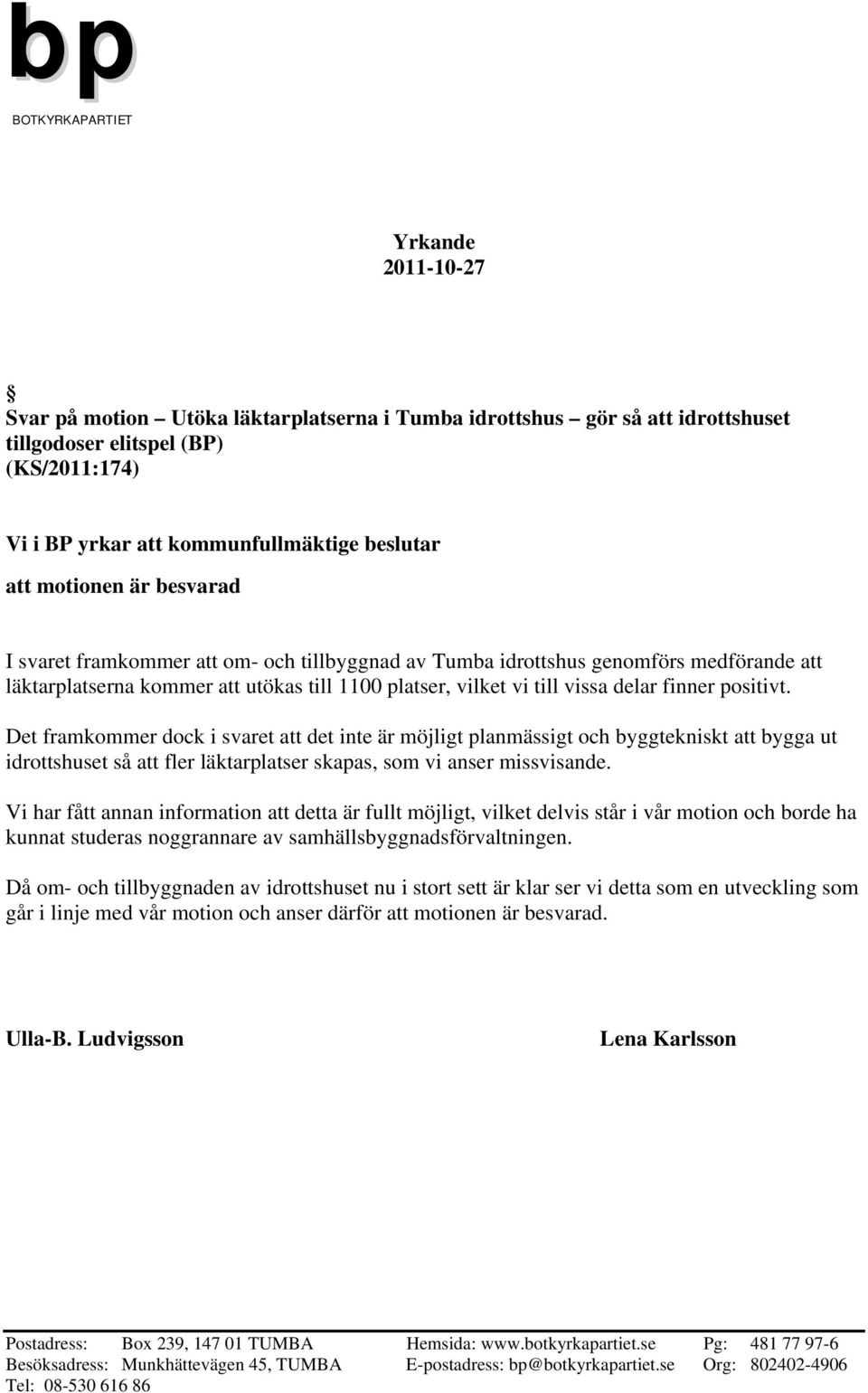 delar finner positivt. Det framkommer dock i svaret att det inte är möjligt planmässigt och byggtekniskt att bygga ut idrottshuset så att fler läktarplatser skapas, som vi anser missvisande.