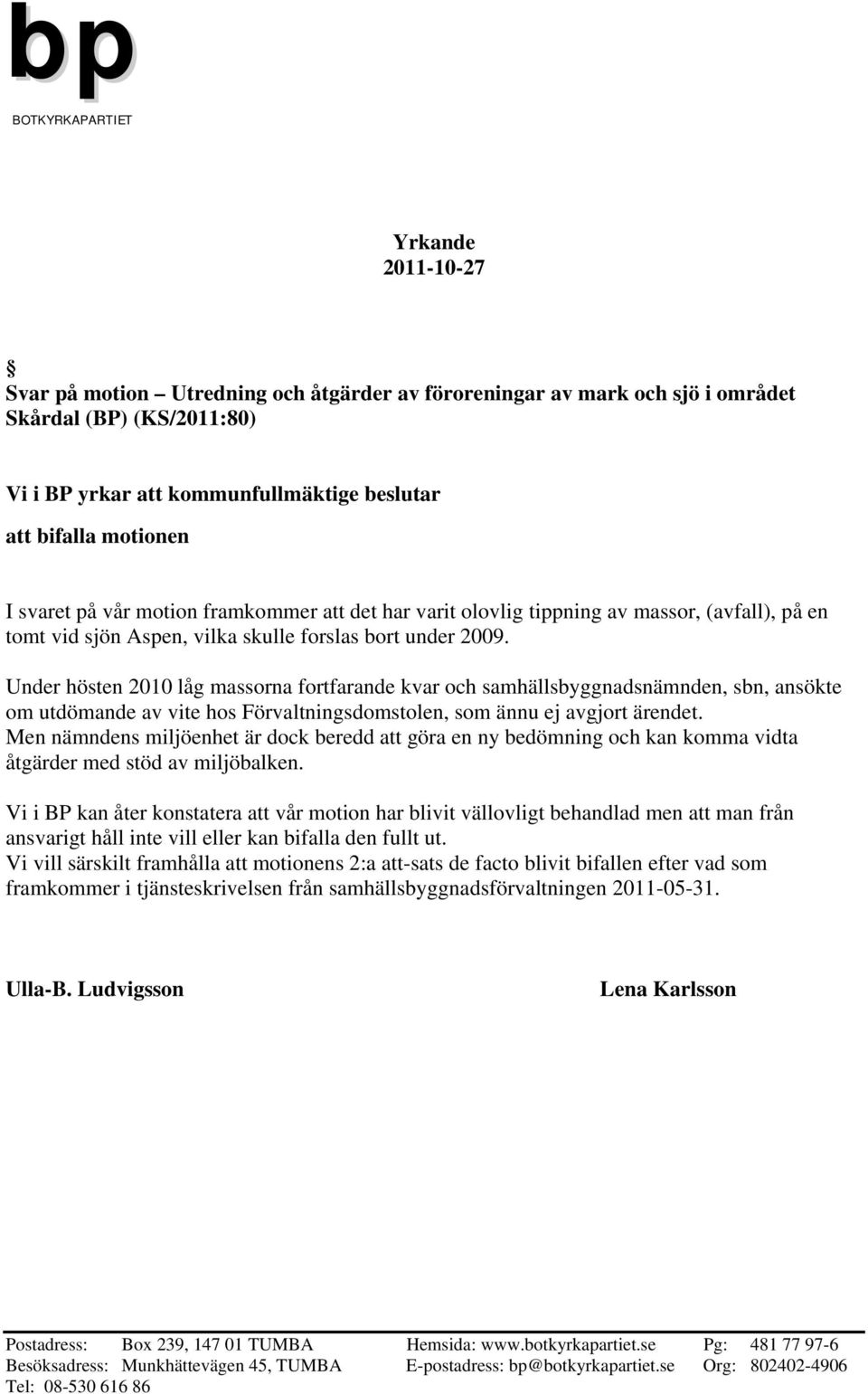 Under hösten 2010 låg massorna fortfarande kvar och samhällsbyggnadsnämnden, sbn, ansökte om utdömande av vite hos Förvaltningsdomstolen, som ännu ej avgjort ärendet.