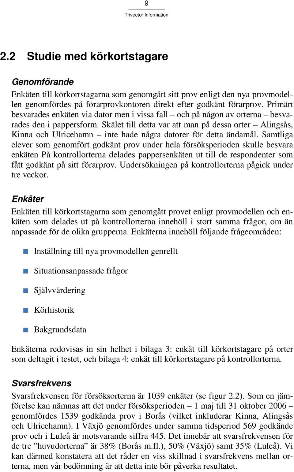 Skälet till detta var att man på dessa orter Alingsås, Kinna och Ulricehamn inte hade några datorer för detta ändamål.