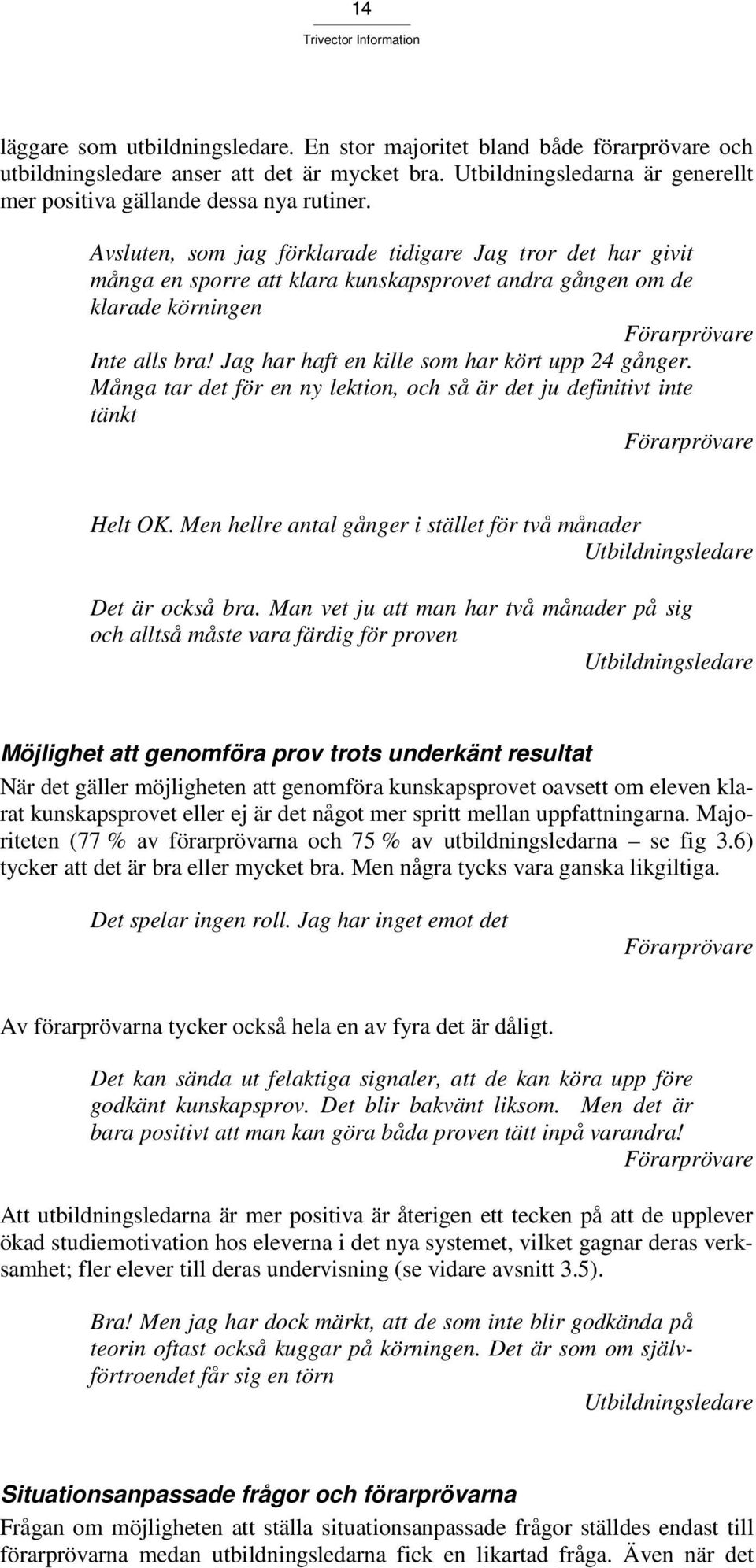 Jag har haft en kille som har kört upp 24 gånger. Många tar det för en ny lektion, och så är det ju definitivt inte tänkt Förarprövare Helt OK.