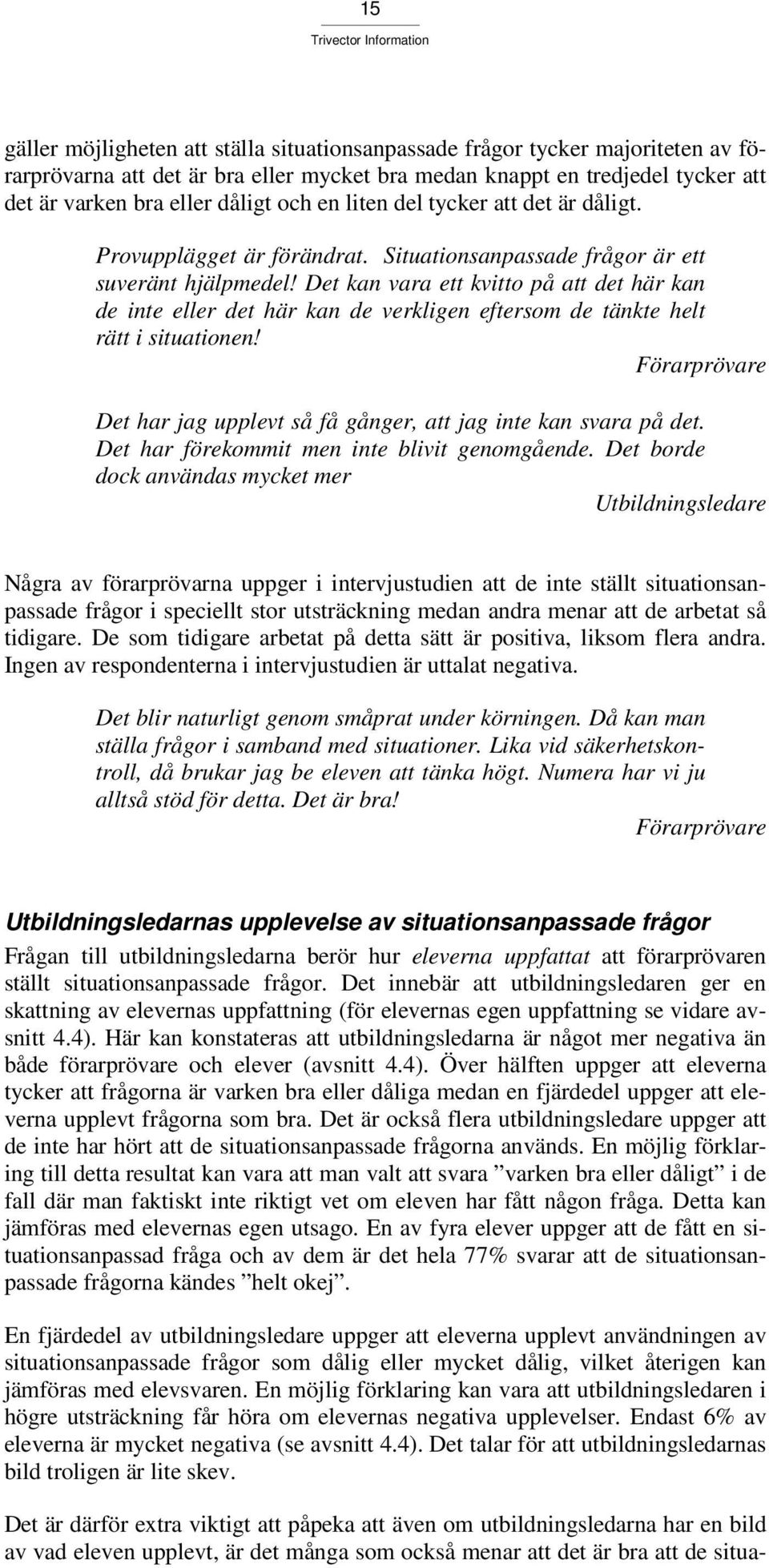 Det kan vara ett kvitto på att det här kan de inte eller det här kan de verkligen eftersom de tänkte helt rätt i situationen!