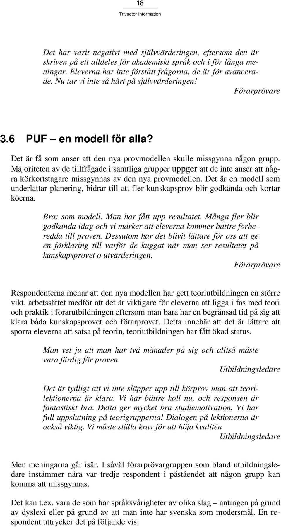 Majoriteten av de tillfrågade i samtliga grupper uppger att de inte anser att några körkortstagare missgynnas av den nya provmodellen.