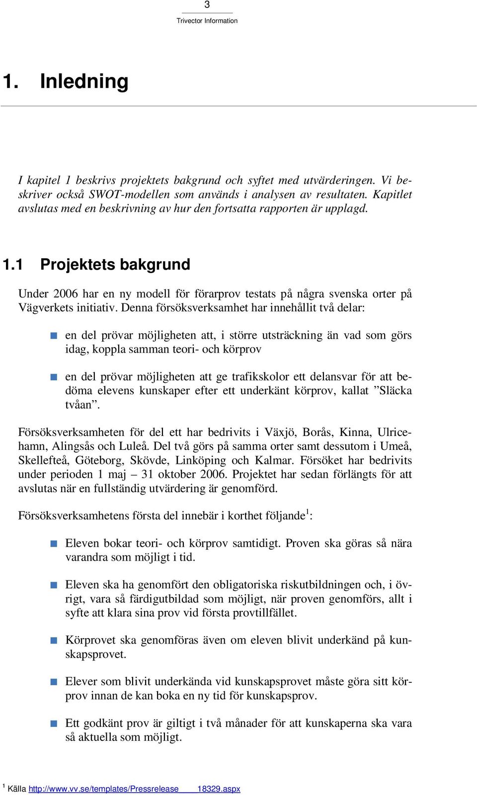 Denna försöksverksamhet har innehållit två delar: en del prövar möjligheten att, i större utsträckning än vad som görs idag, koppla samman teori- och körprov en del prövar möjligheten att ge