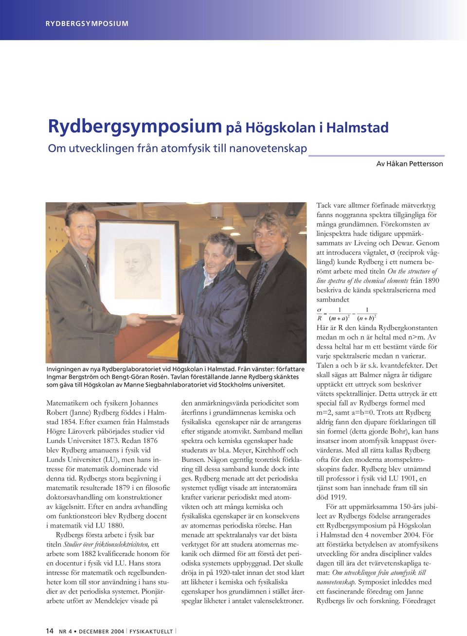 Genom att introducera vågtalet, σ (reciprok våglängd) kunde Rydberg i ett numera berömt arbete med titeln On the structure of line spectra of the chemical elements från 1890 beskriva de kända