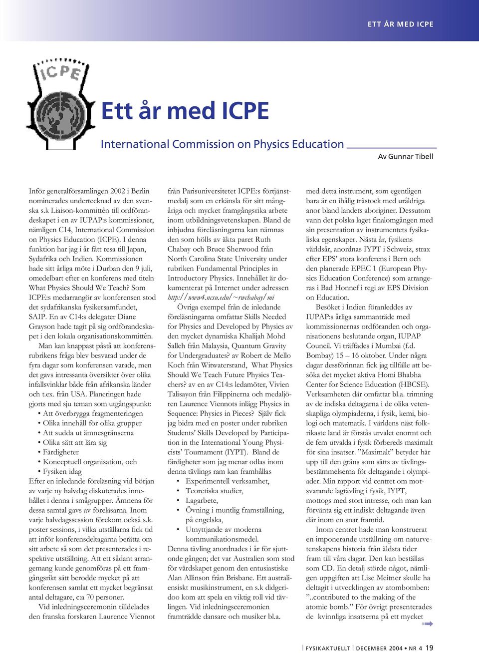 I denna funktion har jag i år fått resa till Japan, Sydafrika och Indien. Kommissionen hade sitt årliga möte i Durban den 9 juli, omedelbart efter en konferens med titeln What Physics Should We Teach?