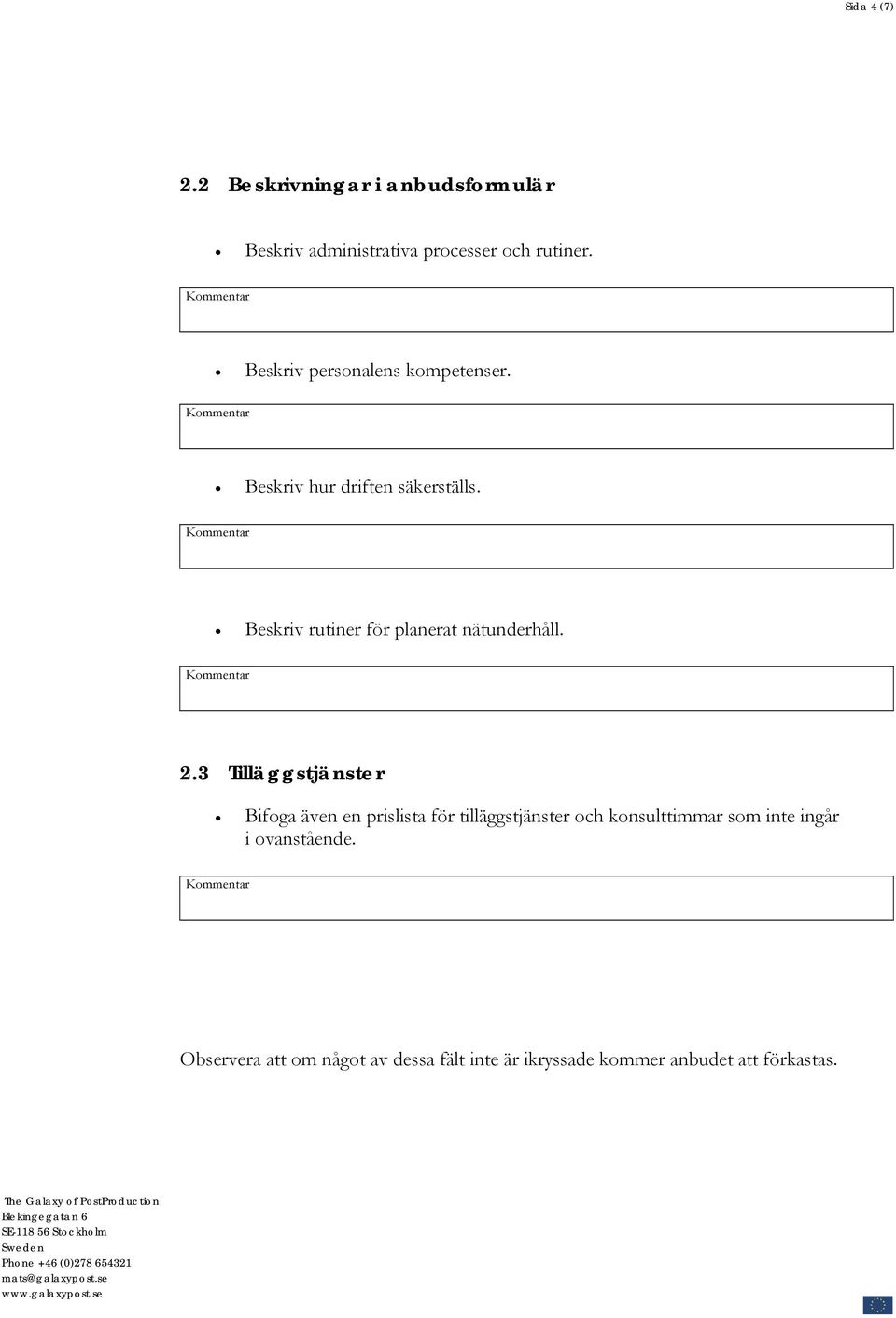 Tilläggstjänster Bifoga även en prislista för tilläggstjänster och konsulttimmar som inte ingår i