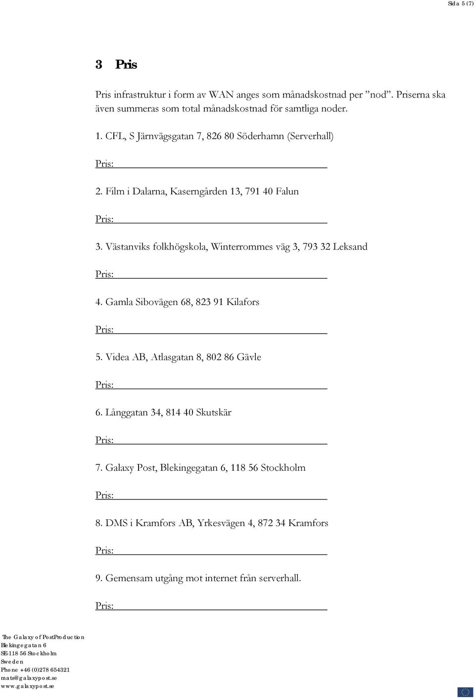 folkhögskola, Winterrommes väg 3, 793 32 Leksand 4 Gamla Sibovägen 68, 823 91 Kilafors 5 Videa AB, Atlasgatan 8, 802 86 Gävle 6 Långgatan 34,