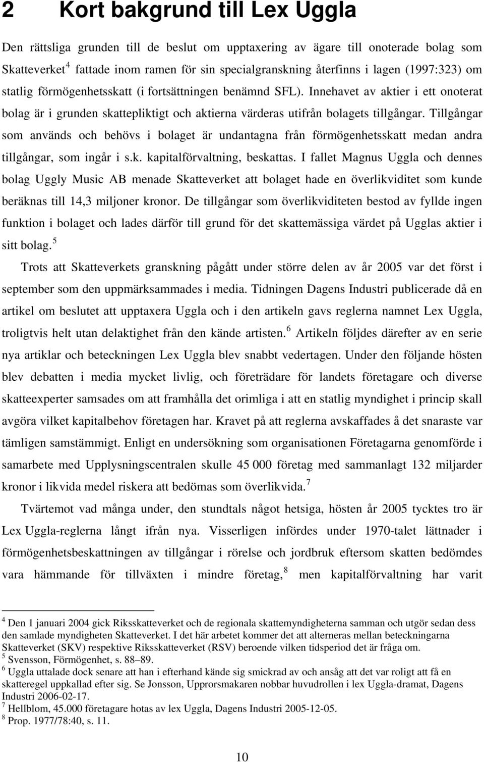 Tillgångar som används och behövs i bolaget är undantagna från förmögenhetsskatt medan andra tillgångar, som ingår i s.k. kapitalförvaltning, beskattas.