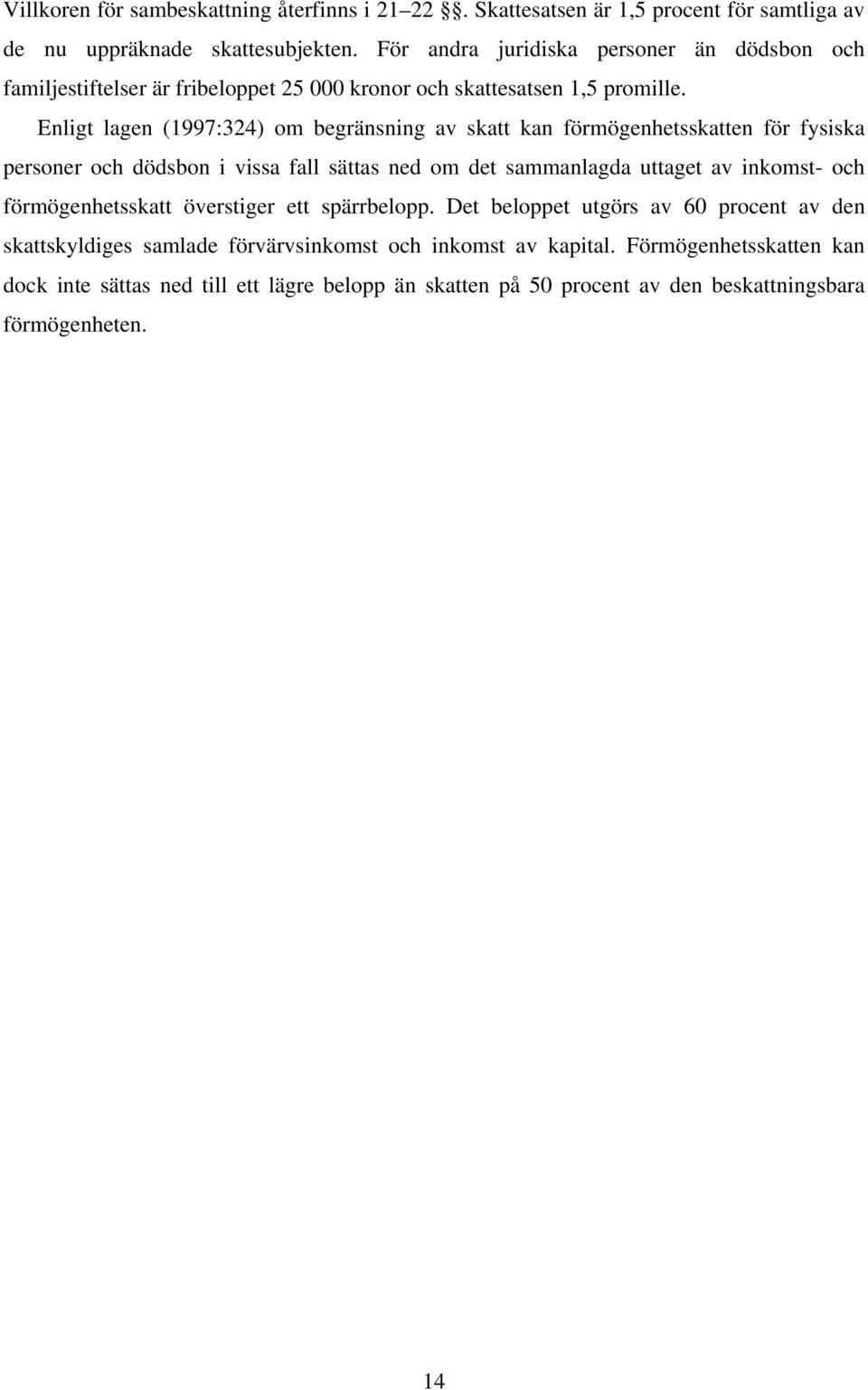 Enligt lagen (1997:324) om begränsning av skatt kan förmögenhetsskatten för fysiska personer och dödsbon i vissa fall sättas ned om det sammanlagda uttaget av inkomst- och