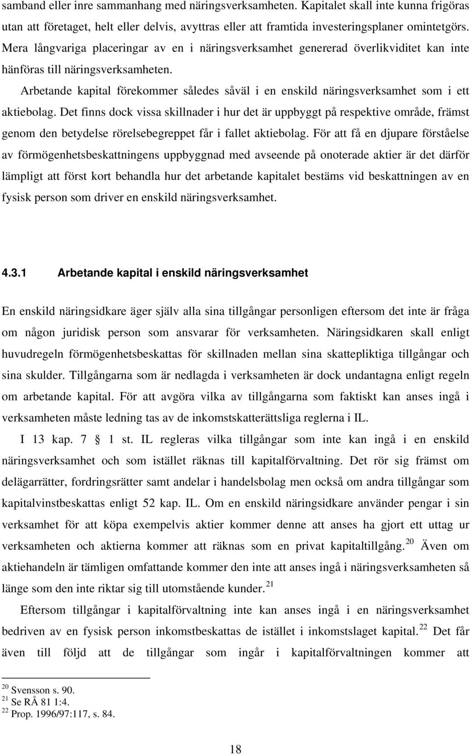 Arbetande kapital förekommer således såväl i en enskild näringsverksamhet som i ett aktiebolag.