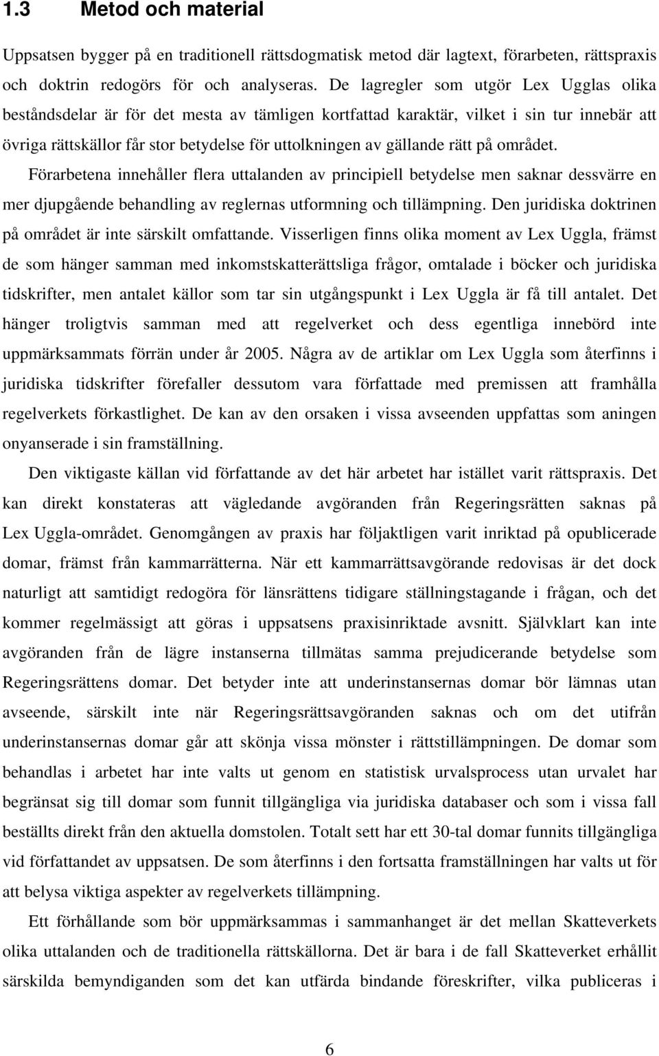 rätt på området. Förarbetena innehåller flera uttalanden av principiell betydelse men saknar dessvärre en mer djupgående behandling av reglernas utformning och tillämpning.