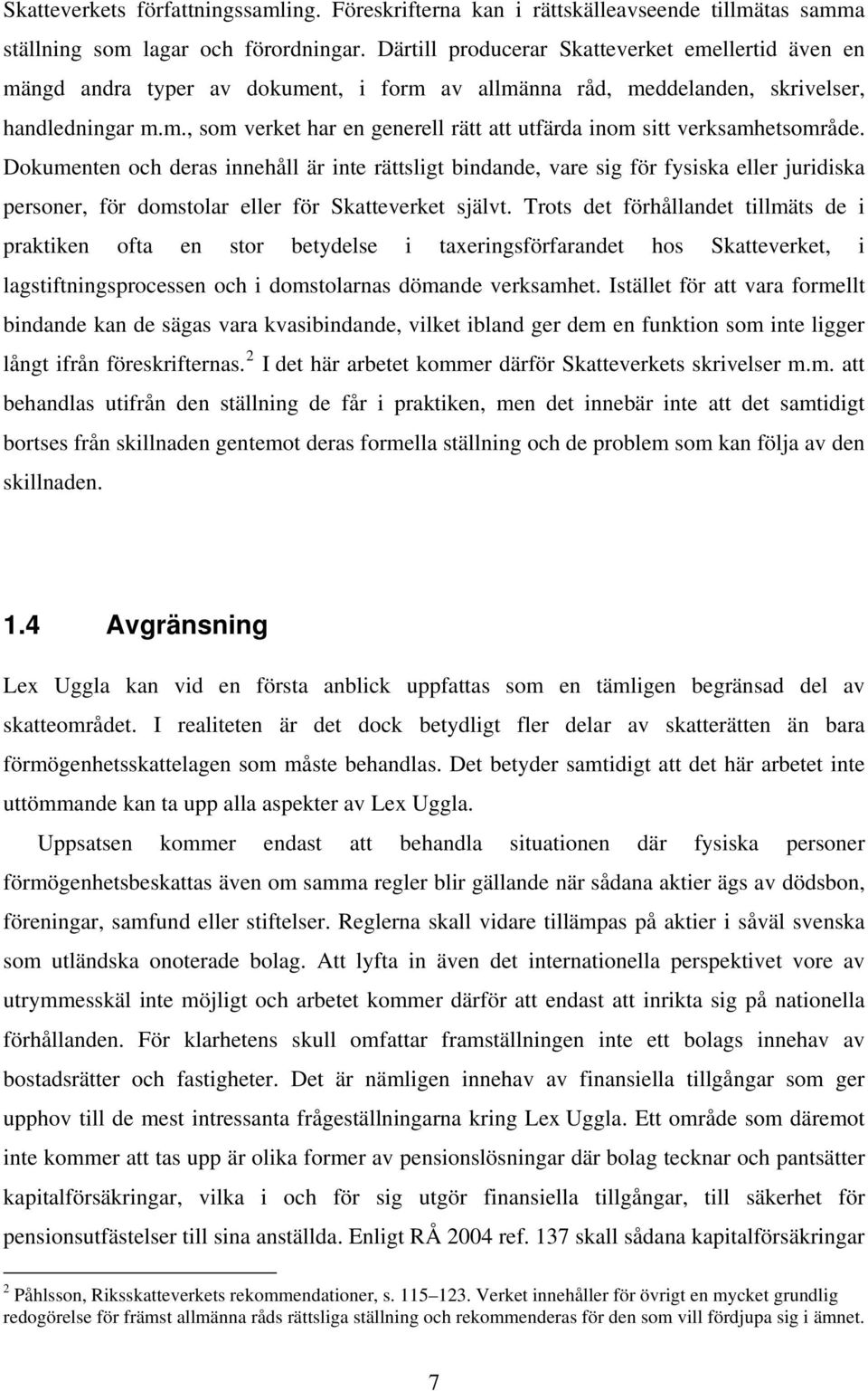 Dokumenten och deras innehåll är inte rättsligt bindande, vare sig för fysiska eller juridiska personer, för domstolar eller för Skatteverket självt.