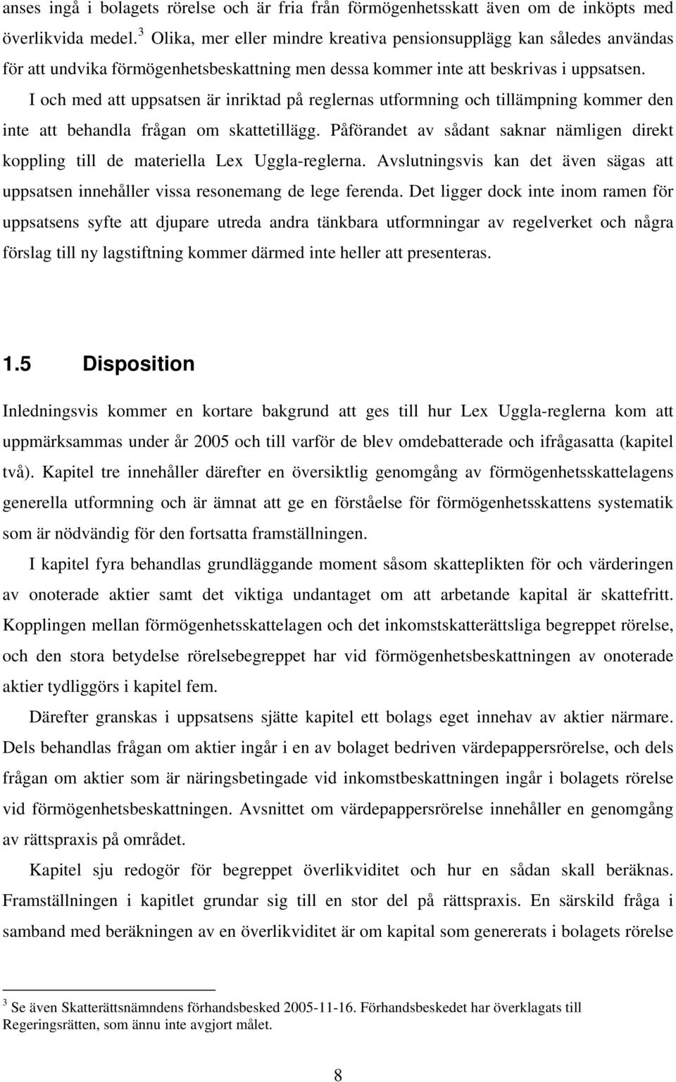 I och med att uppsatsen är inriktad på reglernas utformning och tillämpning kommer den inte att behandla frågan om skattetillägg.