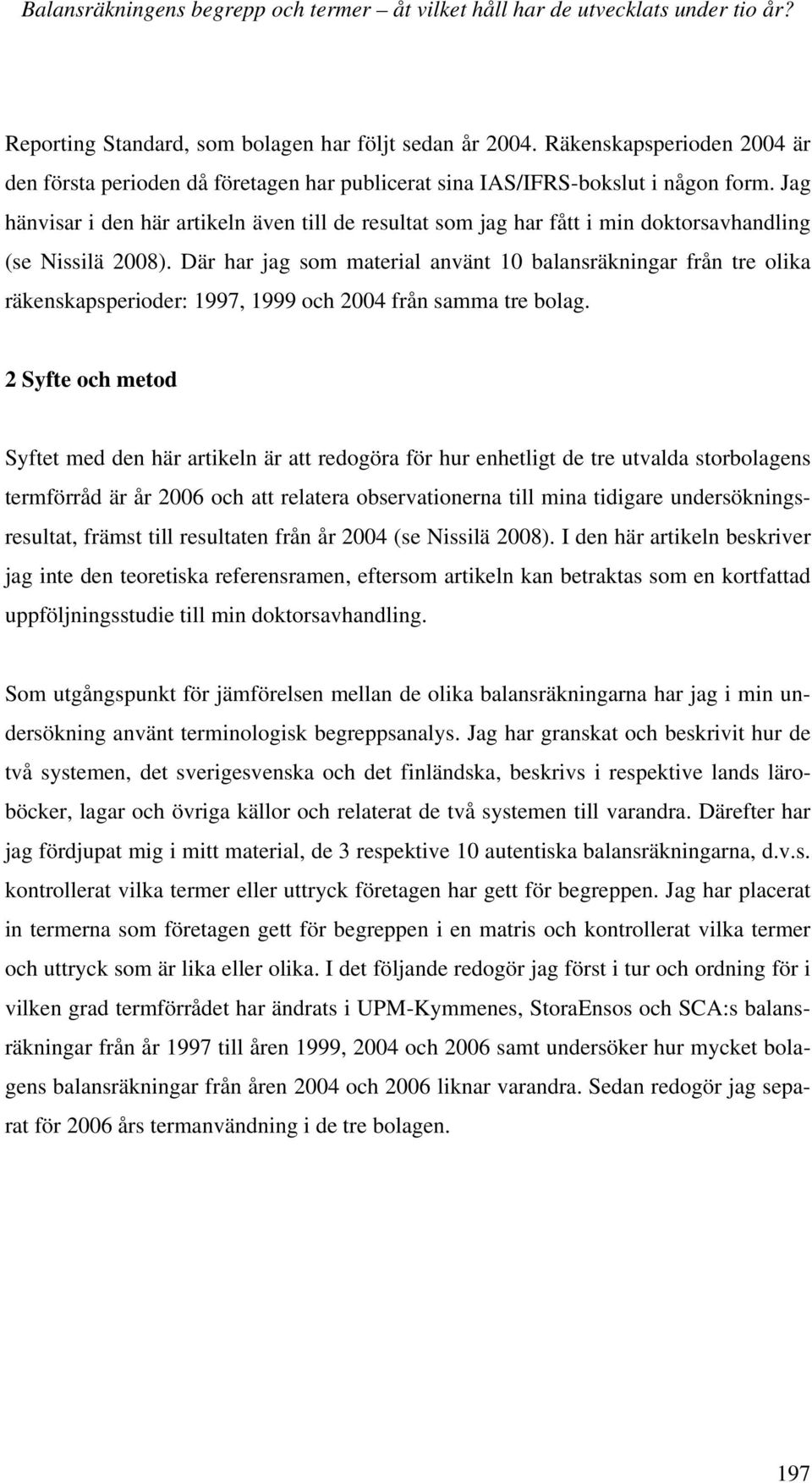 Jag hänvisar i den här artikeln även till de resultat som jag har fått i min doktorsavhandling (se Nissilä 2008).