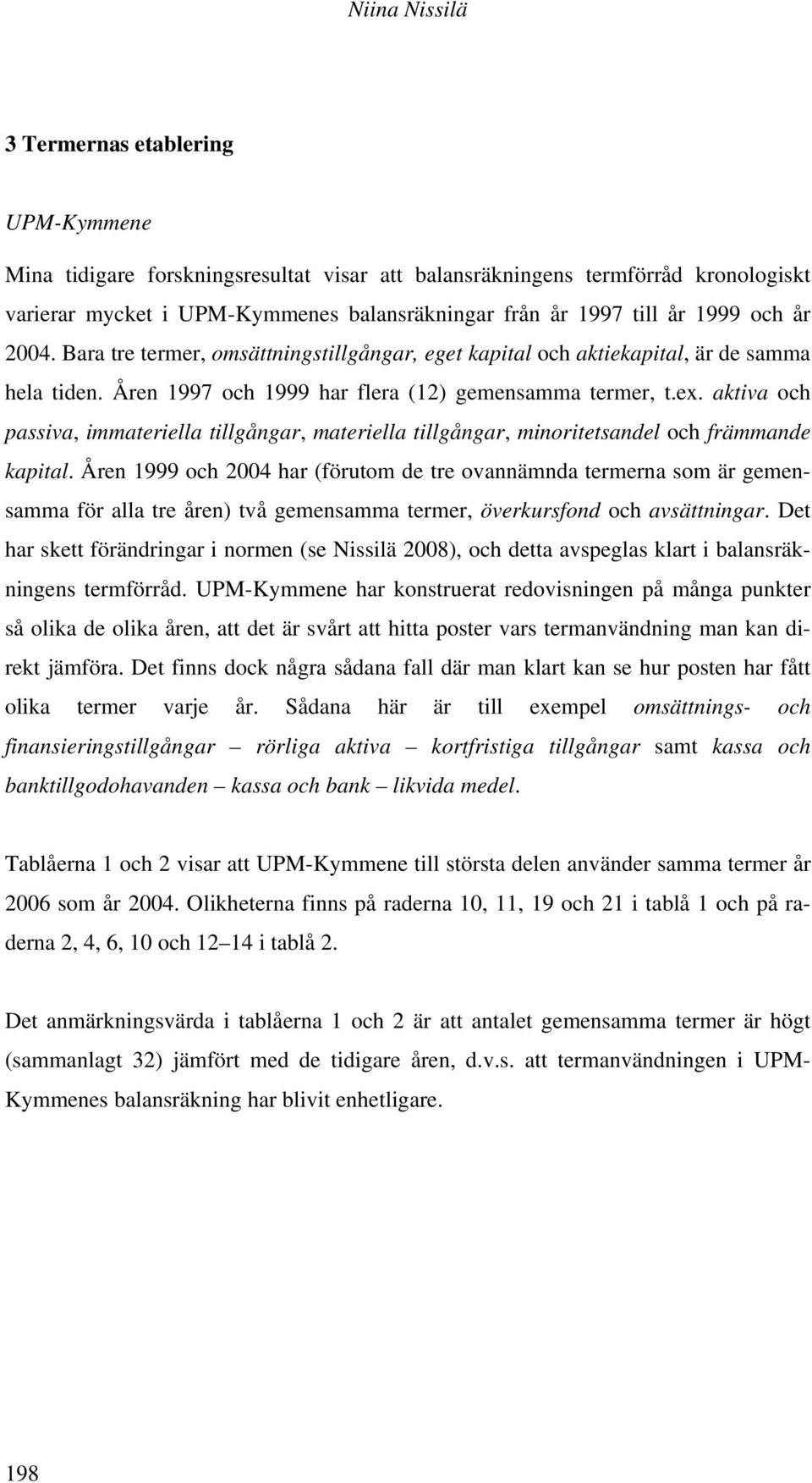 aktiva och passiva, immateriella tillgångar, materiella tillgångar, minoritetsandel och främmande kapital.