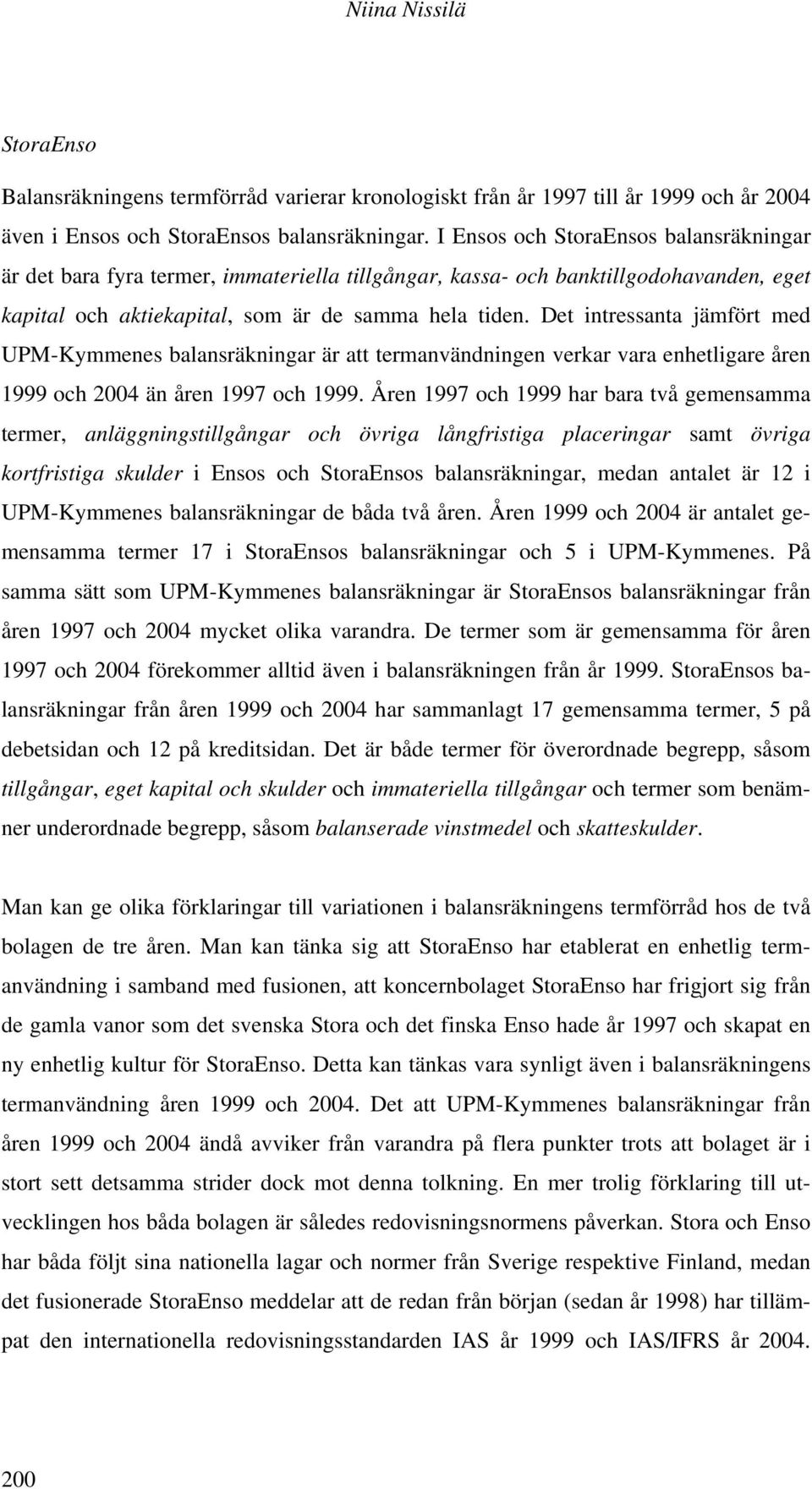 Det intressanta jämfört med UPM-Kymmenes balansräkningar är att termanvändningen verkar vara enhetligare åren 1999 och 2004 än åren 1997 och 1999.