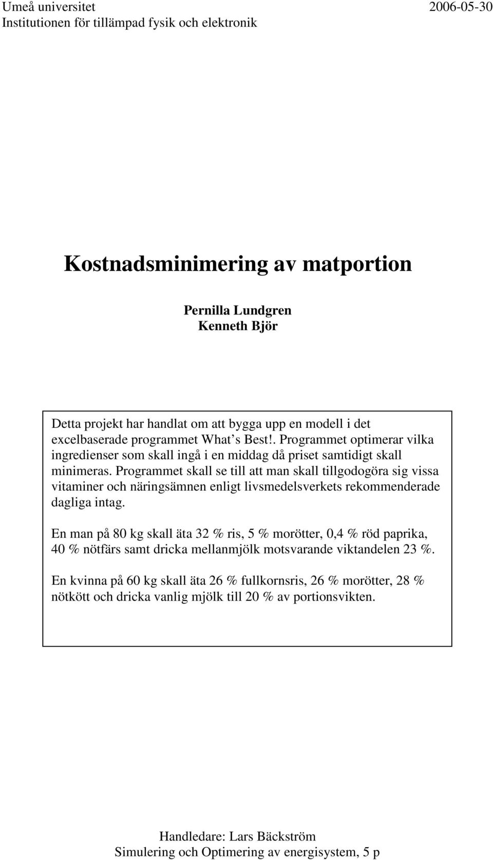 Programmet skall se till att man skall tillgodogöra sig vissa vitaminer och näringsämnen enligt livsmedelsverkets rekommenderade dagliga intag.