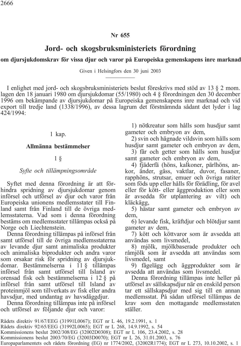 lagen den 18 januari 1980 om djursjukdomar (55/1980) och 4 förordningen den 30 december 1996 om bekämpande av djursjukdomar på Europeiska gemenskapens inre marknad och vid export till tredje land