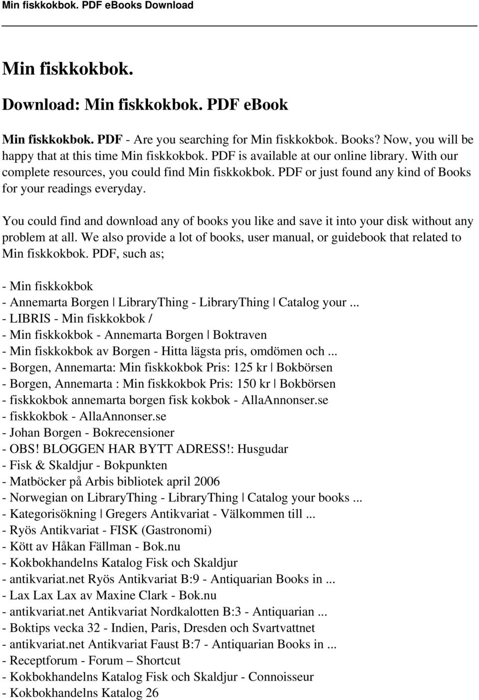You could find and download any of books you like and save it into your disk without any problem at all. We also provide a lot of books, user manual, or guidebook that related to Min fiskkokbok.