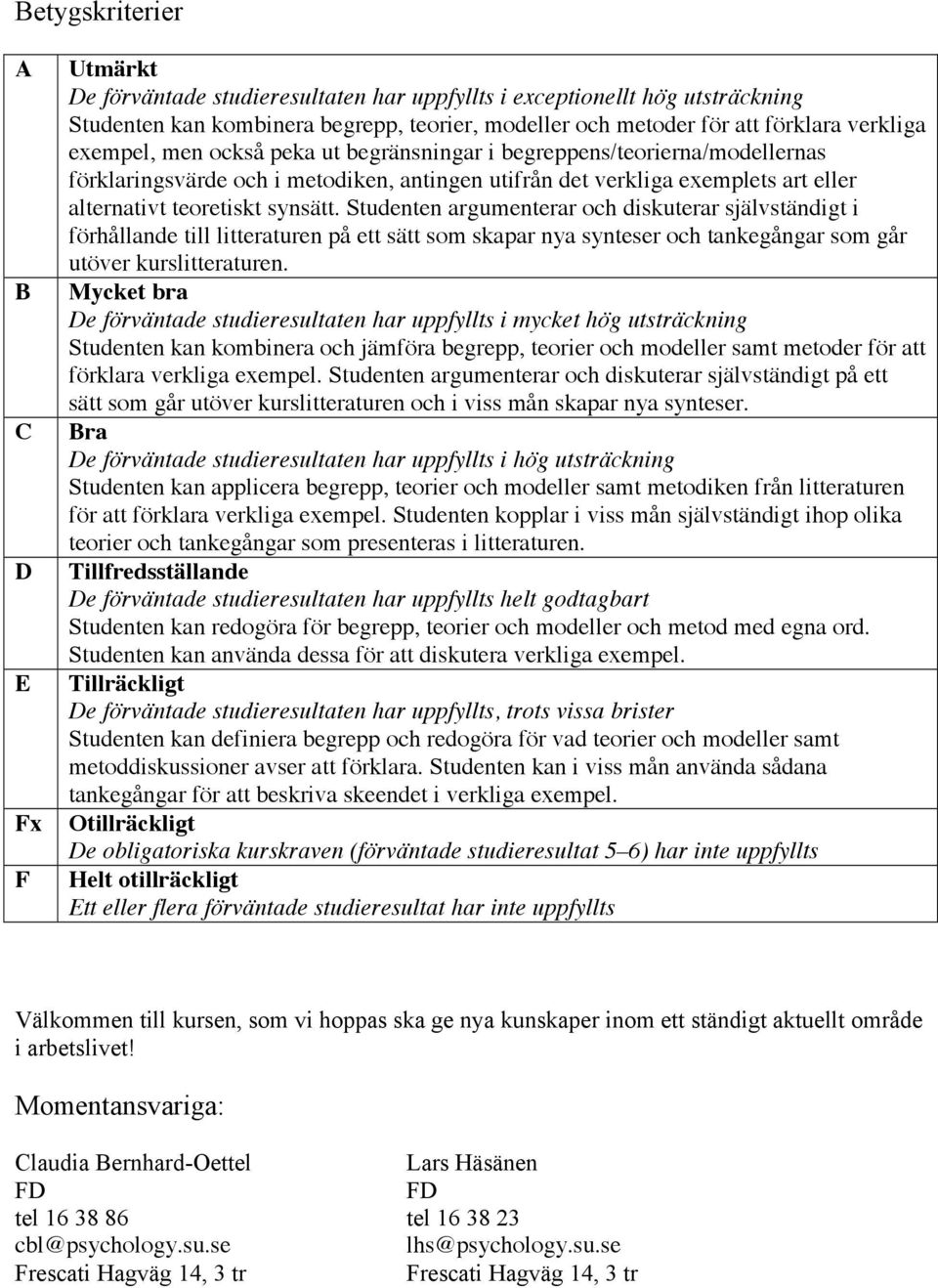 Studenten argumenterar och diskuterar självständigt i förhållande till litteraturen på ett sätt som skapar nya synteser och tankegångar som går utöver kurslitteraturen.