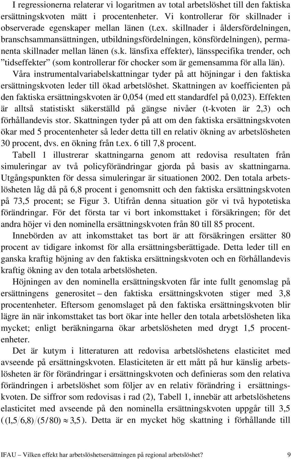 Våra instrumentalvariabelskattningar tyder på att höjningar i den faktiska ersättningskvoten leder till ökad arbetslöshet.