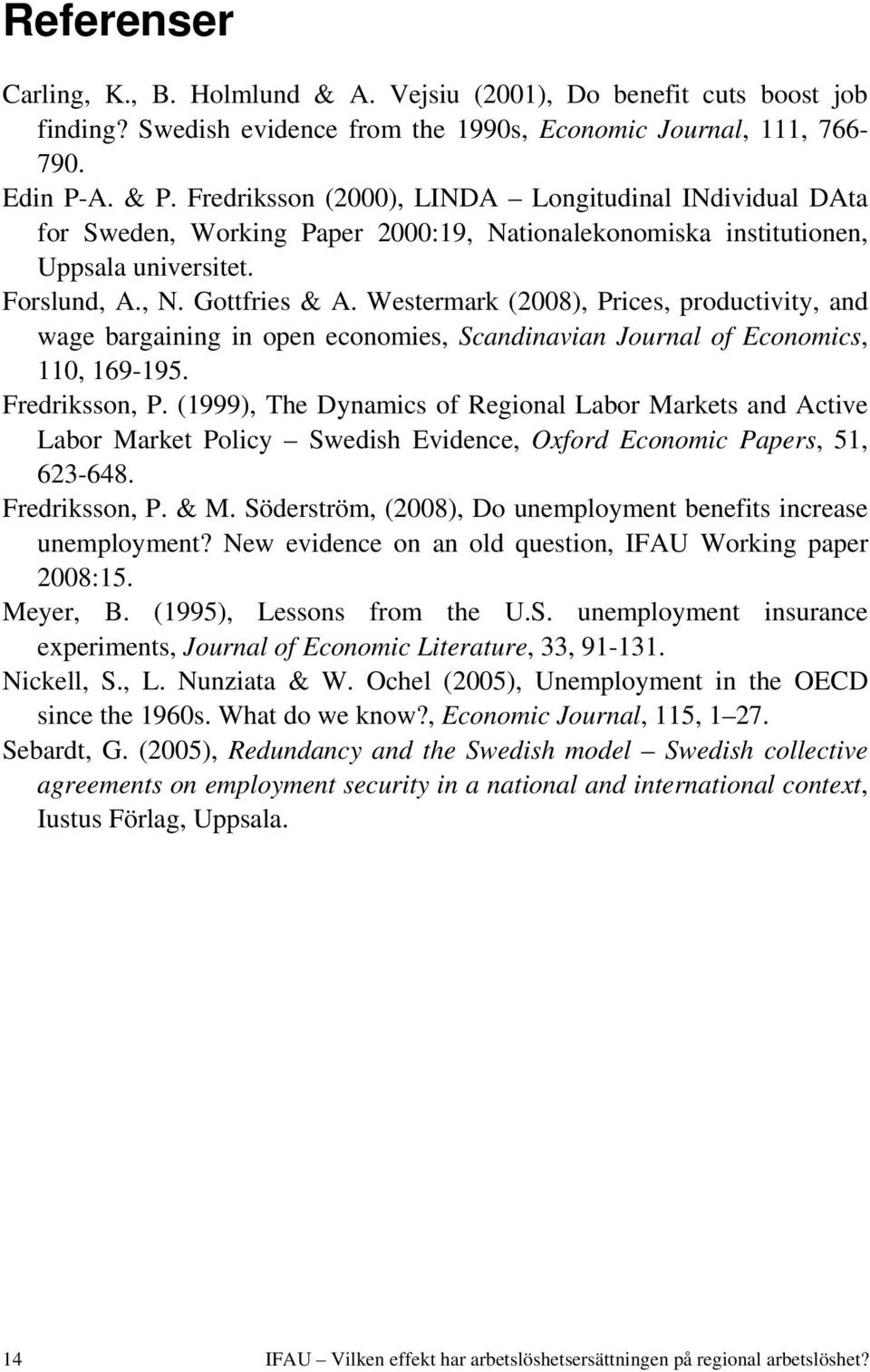 Westermark (2008), Prices, productivity, and wage bargaining in open economies, Scandinavian Journal of Economics, 110, 169-195. Fredriksson, P.