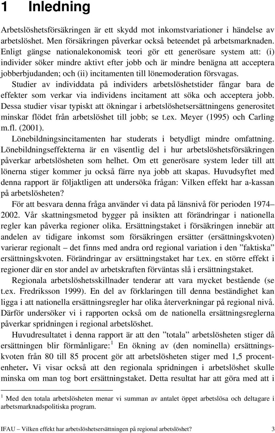 lönemoderation försvagas. Studier av individdata på individers arbetslöshetstider fångar bara de effekter som verkar via individens incitament att söka och acceptera jobb.