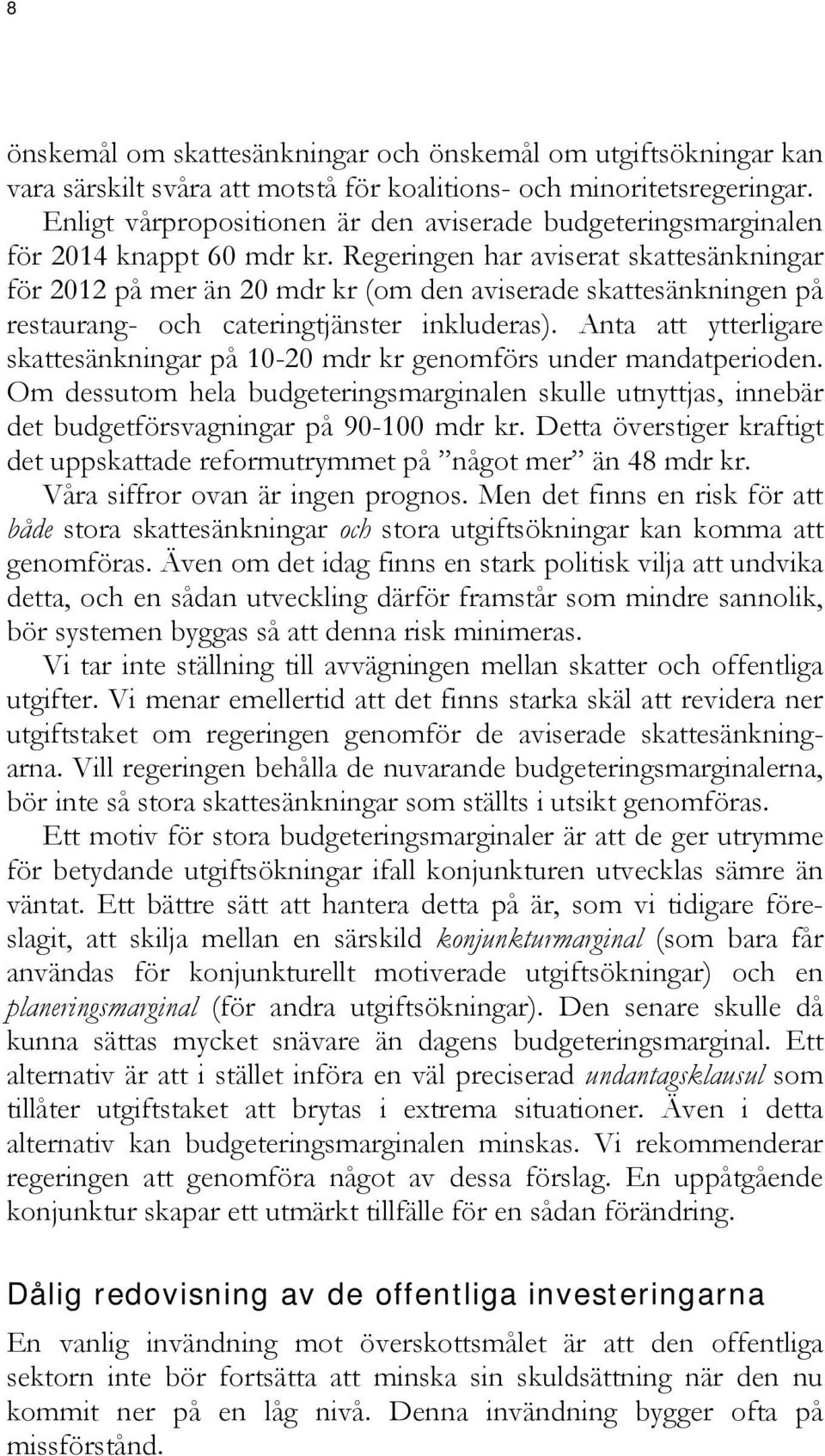 Regeringen har aviserat skattesänkningar för 2012 på mer än 20 mdr kr (om den aviserade skattesänkningen på restaurang- och cateringtjänster inkluderas).