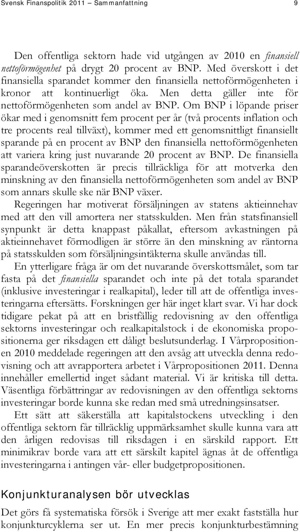 Om BNP i löpande priser ökar med i genomsnitt fem procent per år (två procents inflation och tre procents real tillväxt), kommer med ett genomsnittligt finansiellt sparande på en procent av BNP den