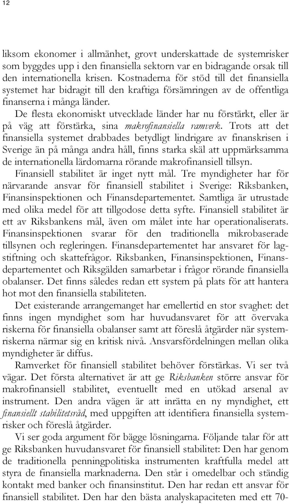 De flesta ekonomiskt utvecklade länder har nu förstärkt, eller är på väg att förstärka, sina makrofinansiella ramverk.