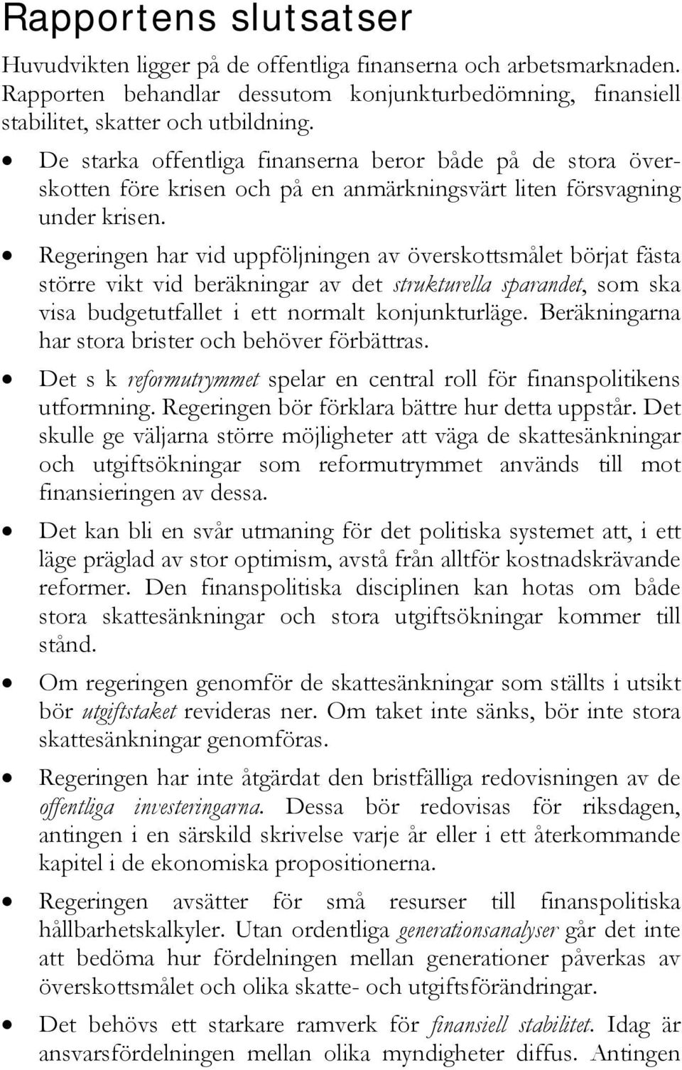 Regeringen har vid uppföljningen av överskottsmålet börjat fästa större vikt vid beräkningar av det strukturella sparandet, som ska visa budgetutfallet i ett normalt konjunkturläge.