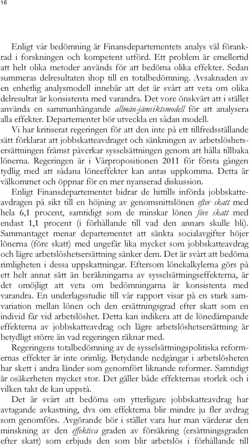 Det vore önskvärt att i stället använda en sammanhängande allmän-jämviktsmodell för att analysera alla effekter. Departementet bör utveckla en sådan modell.