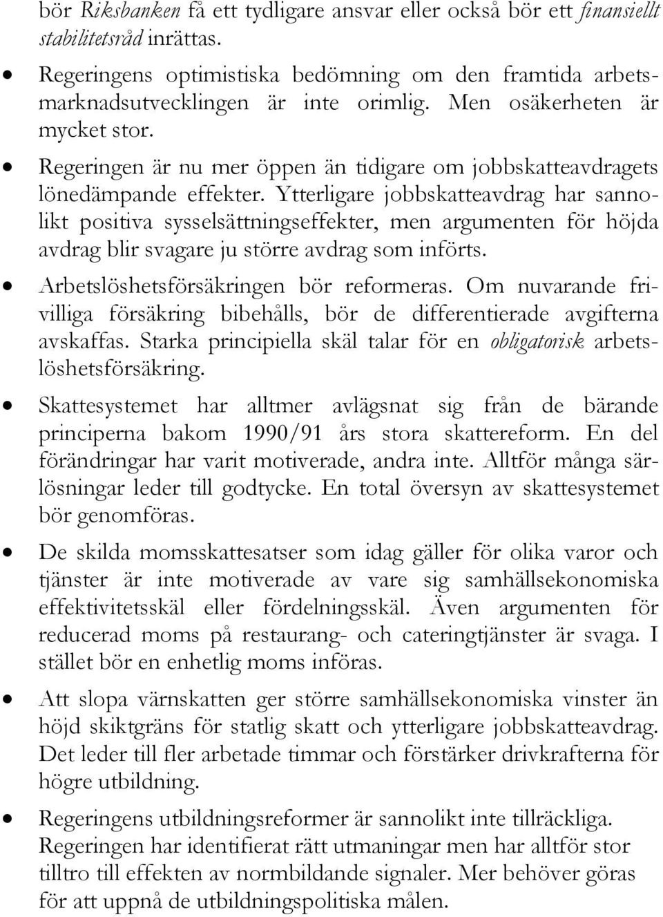 Ytterligare jobbskatteavdrag har sannolikt positiva sysselsättningseffekter, men argumenten för höjda avdrag blir svagare ju större avdrag som införts. Arbetslöshetsförsäkringen bör reformeras.