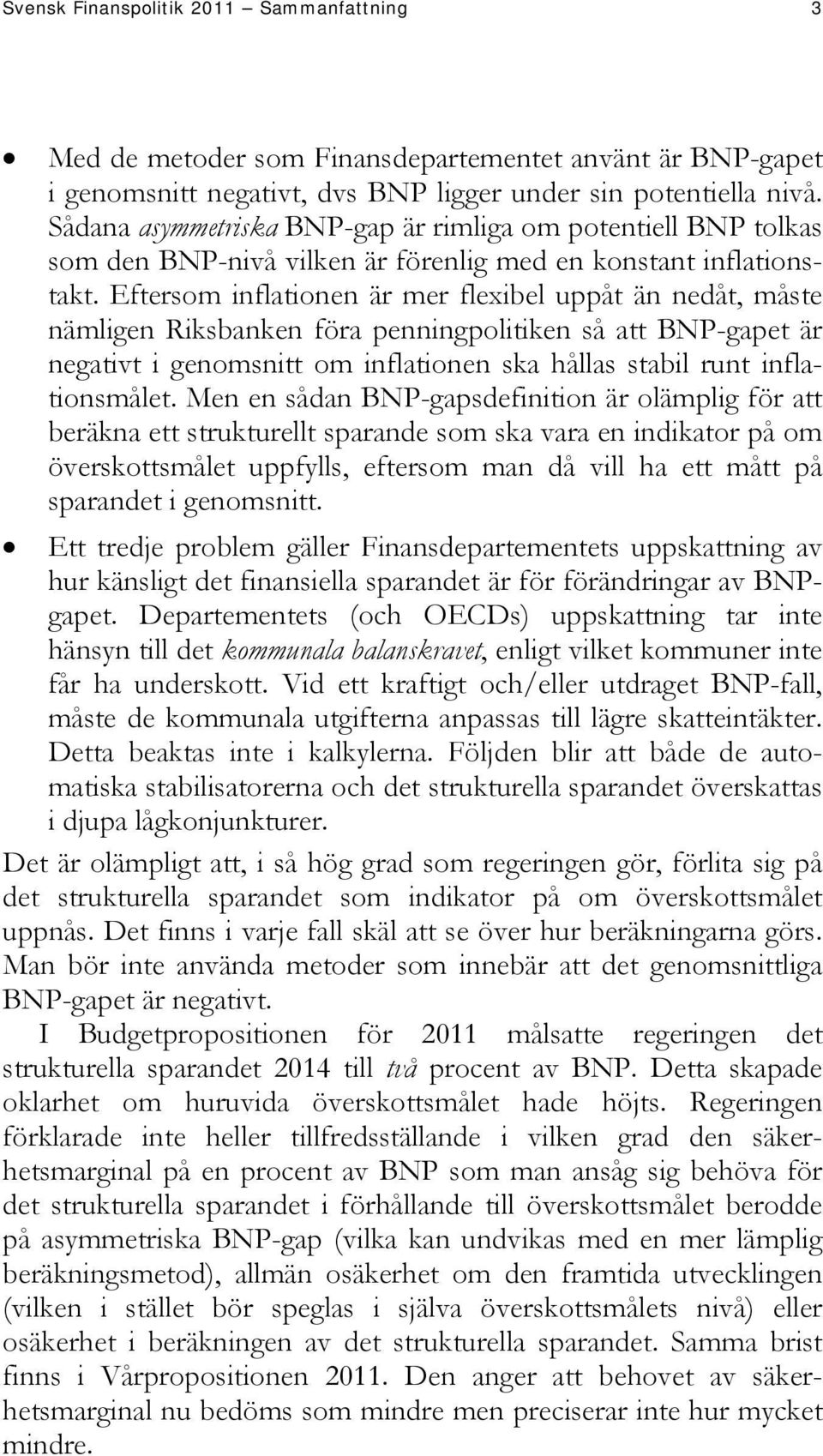 Eftersom inflationen är mer flexibel uppåt än nedåt, måste nämligen Riksbanken föra penningpolitiken så att BNP-gapet är negativt i genomsnitt om inflationen ska hållas stabil runt inflationsmålet.