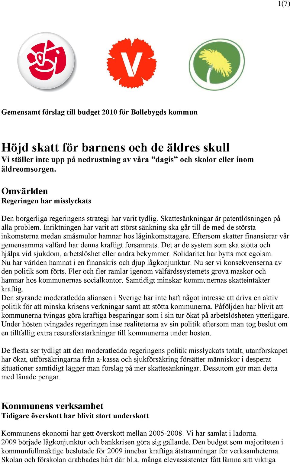 Inriktningen har varit att störst sänkning ska går till de med de största inkomsterna medan småsmulor hamnar hos låginkomsttagare.
